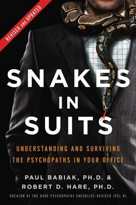 Snakes in Suits: Understanding and Surviving the Psychopaths in Your Office by Babiak, Paul