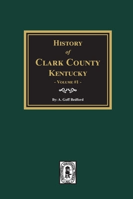 History of Clark County, Kentucky. (Volume #1): Land of Our Fathers by Bedford, A. Goff