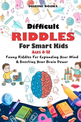 Difficult Riddles for Smart Kids: 400 Difficult Riddles And Brain Teasers Families Will Love (AGES 8-12) by Books, Digital