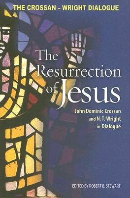 Resurrection of Jesus: John Dominic Crossan and N. T. Wright in Dialogue by Crossan, John Dominic