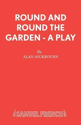Round and Round the Garden - A Play by Ayckbourn, Alan