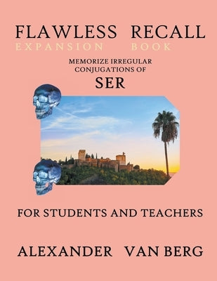 Flawless Recall Expansion Book: Memorize Irregular Conjugations Of SER, For Students And Teachers by Berg, Alexander Van