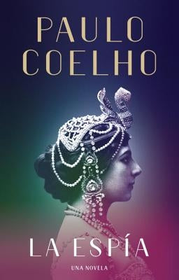 La Espía. Una Novela Sobre Mata Hari / The Spy by Coelho, Paulo
