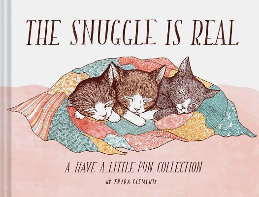 The Snuggle Is Real: A Have a Little Pun Collection (Pun Books, Cat Pun Books, Cozy Books) by Clements, Frida