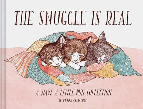 The Snuggle Is Real: A Have a Little Pun Collection (Pun Books, Cat Pun Books, Cozy Books) by Clements, Frida