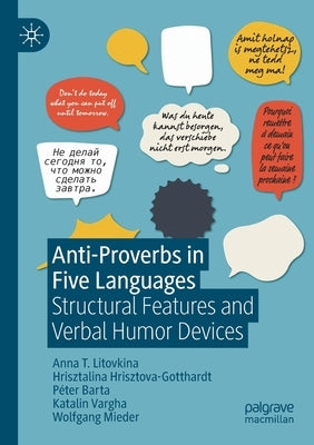 Anti-Proverbs in Five Languages: Structural Features and Verbal Humor Devices by T. Litovkina, Anna