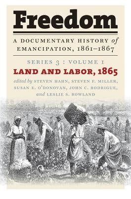Freedom: A Documentary History of Emancipation, 1861-1867: Series 3, Volume 1: Land and Labor, 1865 by Hahn, Steven