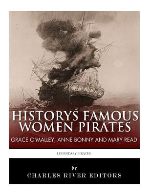History's Famous Women Pirates: Grace O'Malley, Anne Bonny and Mary Read by Charles River Editors