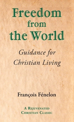 Freedom from the World: Guidance for Christian Living by Fenelon, Francois