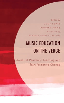 Music Education on the Verge: Stories of Pandemic Teaching and Transformative Change by Lewis, Judy