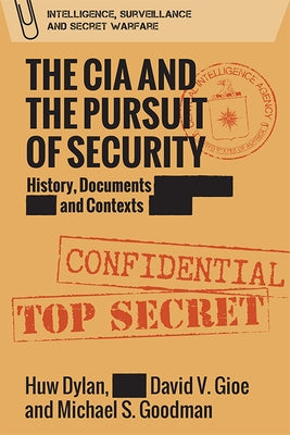 The CIA and the Pursuit of Security: History, Documents and Contexts by Dylan, Huw