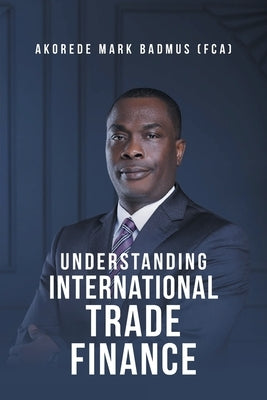 Understanding International Trade Finance by Badmus (Fca), Akorede Mark