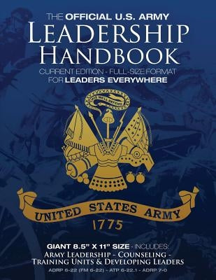 The Official US Army Leadership Handbook - Current Edition: Full-Size 8.5" x 11" Format - For Leaders Everywhere: Includes "Counseling" and "Training by Media, Carlile