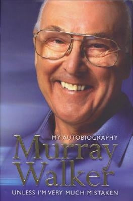 Murray Walker: My Autobiography: Unless I'm Very Much Mistaken by Walker, Murray