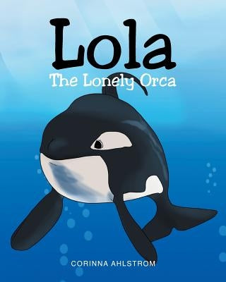 Lola the Lonely Orca by Ahlstrom, Corinna