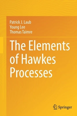 The Elements of Hawkes Processes by Laub, Patrick J.