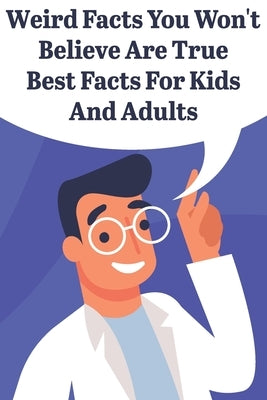 Weird Facts You Wont Believe Are True Best Facts For Kids And Adults: General Facts Book by Burnley, Mitchel