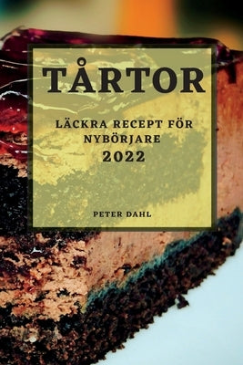 Tårtor 2022: Läckra Recept För Nybörjare by Dahl, Peter
