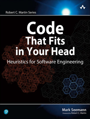 Code That Fits in Your Head: Heuristics for Software Engineering by Seemann, Mark