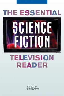 The Essential Science Fiction Television Reader by Telotte, J. P.