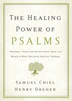 The Healing Power of Psalms: Renewal, Hope and Acceptance from the World's Most Beloved Ancient Verses by Chiel, Samuel