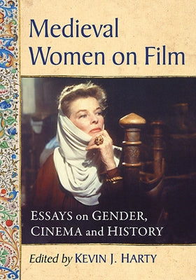 Medieval Women on Film: Essays on Gender, Cinema and History by Harty, Kevin J.