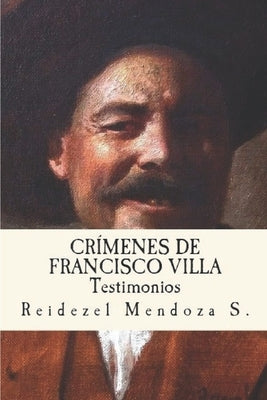 Crimenes de Francisco Villa.: Testimonios by Soriano, Reidezel Mendoza