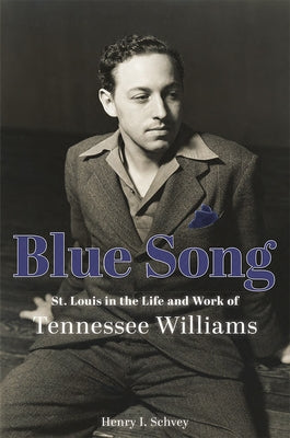 Blue Song: St. Louis in the Life and Work of Tennessee Williams by Schvey, Henry I.