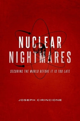 Nuclear Nightmares: Securing the World Before It Is Too Late by Cirincione, Joseph