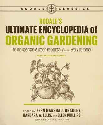 Rodale's Ultimate Encyclopedia of Organic Gardening: The Indispensable Green Resource for Every Gardener by Martin, Deborah L.