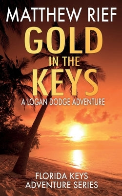Gold in the Keys: A Logan Dodge Adventure (Florida Keys Adventure Series Book 1) by Rief, Matthew