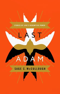 Last Adam: Stories of Love's Redemptive Power by McCullough, Sage C.