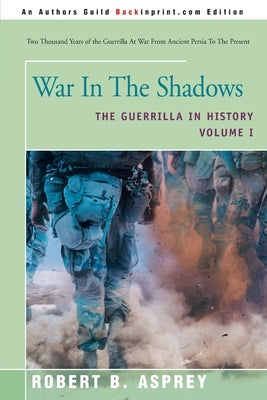 War in the Shadows: The Guerrilla in History Volume 1 by Asprey, Robert B.