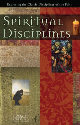 Spiritual Disciplines: Exploring the Classic Disciplines of the Faith by Rose Publishing