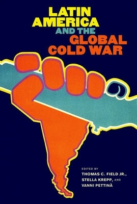 Latin America and the Global Cold War by Field, Thomas C.