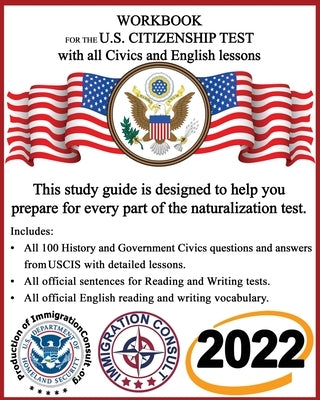 Workbook for the US Citizenship test with all Civics and English lessons: Naturalization study guide with USCIS Civics questions and answers plus voca by Consult, Immigration