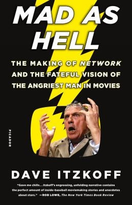 Mad as Hell: The Making of Network and the Fateful Vision of the Angriest Man in Movies by Itzkoff, Dave