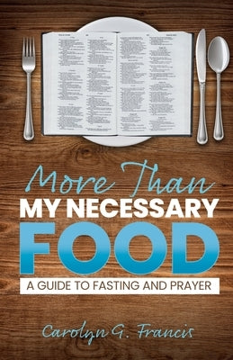 More Than My Necessary Food: A Guide to Fasting and Prayer by Francis, Carolyn G.