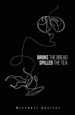 Broke the Bread, Spilled the Tea by Kesller, Mitchell