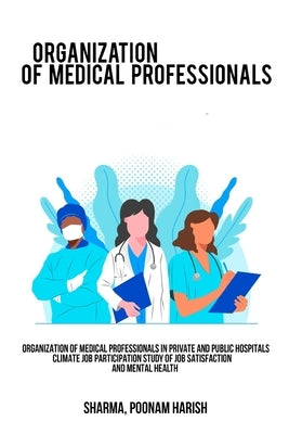 Organization of medical professionals in private and public hospitals Climate job participation Study of job satisfaction and mental health by Harish, Sharma Poonam