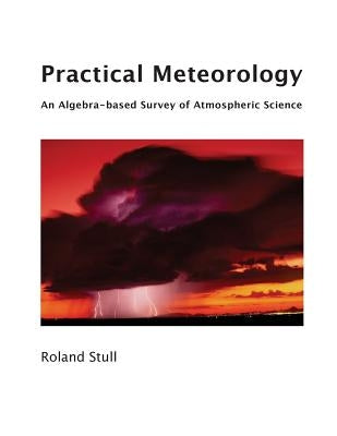 Practical Meteorology: An Algebra-based Survey of Atmospheric Science by Stull, Roland