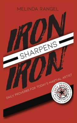 Iron Sharpens Iron: Daily Proverbs for Today's Martial Artist by Rangel, Melinda