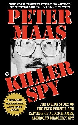 Killer Spy: Inside Story of the FBI's Pursuit and Capture of Aldrich Ames, America's Deadliest Spy by Maas, Peter