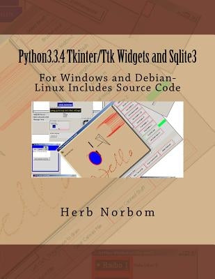 Python3.3.4 Tkinter/Ttk Widgets and Sqlite3: For Windows and Debian-Linux Includes Source Code by Norbom, Herb