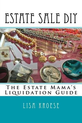 Estate Sale DIY: The Estate Mama's Liquidation Guide by Kroese, Lisa