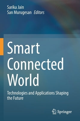 Smart Connected World: Technologies and Applications Shaping the Future by Jain, Sarika