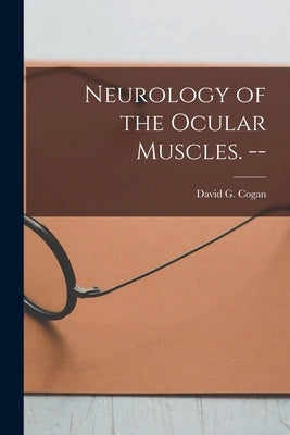 Neurology of the Ocular Muscles. -- by Cogan, David G. (David Glendenning)