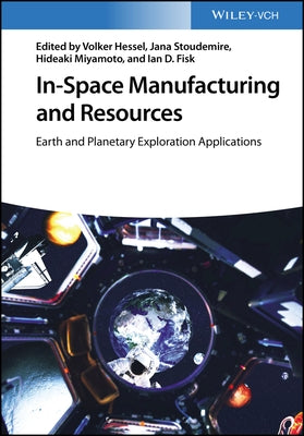 In-Space Manufacturing and Resources: Earth and Planetary Exploration Applications by Hessel, Volker