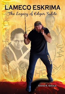 Lameco Eskrima: The Legacy of Edgar Sulite by Gould, David