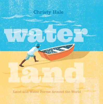 Water Land: Land and Water Forms Around the World by Hale, Christy